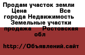 Продам участок земли › Цена ­ 2 700 000 - Все города Недвижимость » Земельные участки продажа   . Ростовская обл.